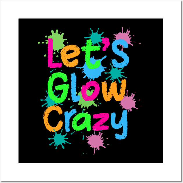 Let Glow Crazy Colorful Quote Colorful Tie Dye squad team Wall Art by rhazi mode plagget